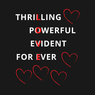 Thrilling, Powerful, Evident, For Ever Love T-Shirt