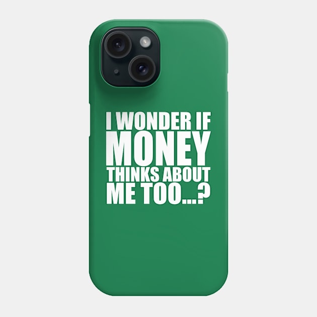 I wonder if money thinks about me too Phone Case by Stellart