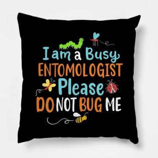 I Am Busy Entomologist Please Do Not Bug Me Pillow