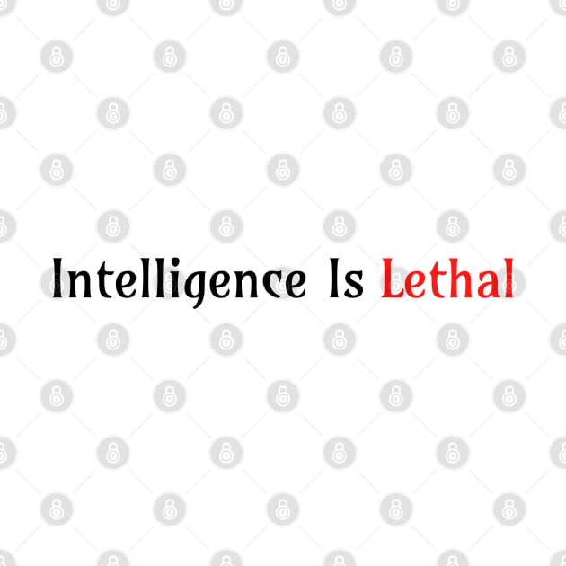 Intelligence Is Lethal by Yourfavshop600