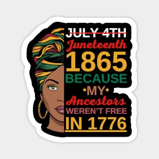 Juneteenth Women African American-July 4th Juneteenth 1865 Because My Ancestors Weren't Free In 1776 Magnet