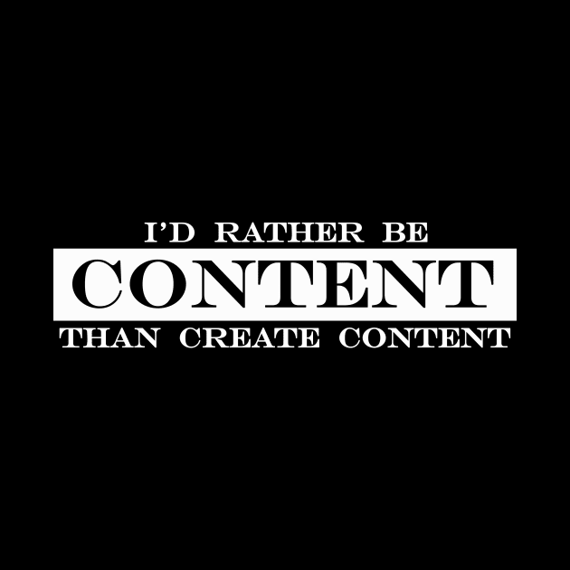 i'd rather be content than create content by NotComplainingJustAsking