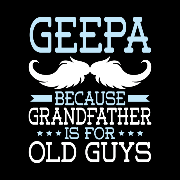 Geepa Because Grandfather Is For Old Guys Happy Father Daddy by Cowan79