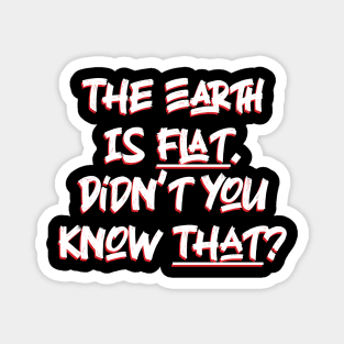 The Earth is Flat. Didn’t you know That? Magnet