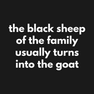 The Black Sheep Of The Family Usually Turns Into The Goat T-Shirt