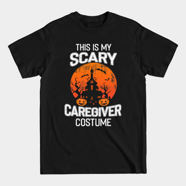 Discover this is my scary caregiver costume - Scary - T-Shirt