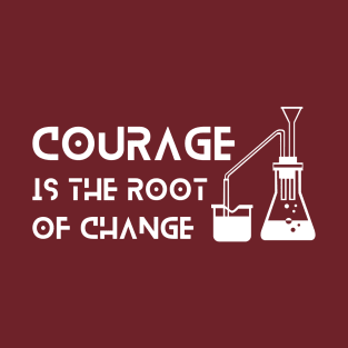 Courage is the route of change T-Shirt