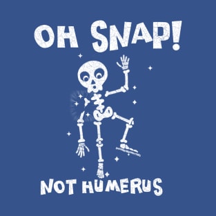 Oh Snap ... Not Humerus T-Shirt