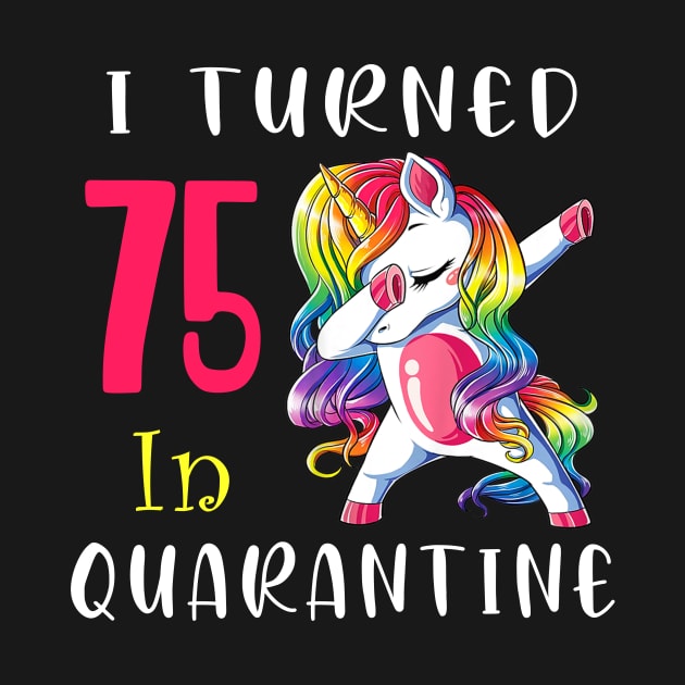 I Turned 75 in quarantine Cute Unicorn Dabbing by Superdadlove