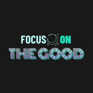 Focus On The Good T-Shirt