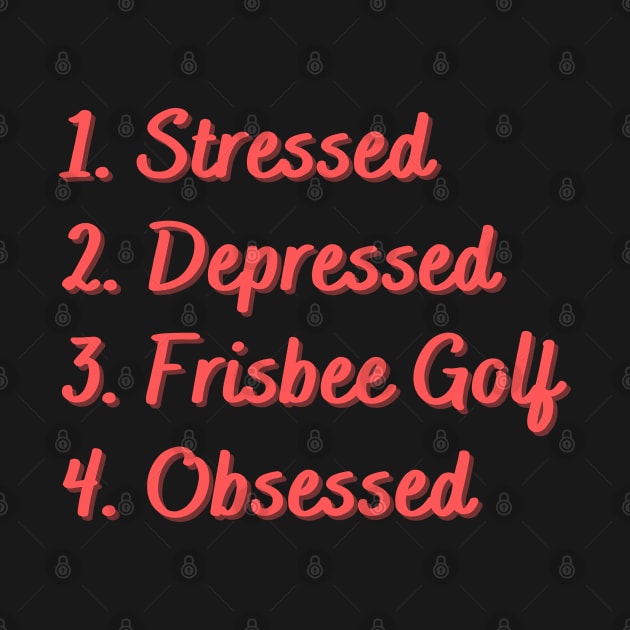 Stressed. Depressed. Frisbee Golf. Obsessed. by Eat Sleep Repeat