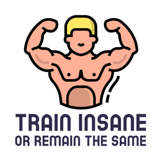 Train Insane or Remain The Same T-Shirt