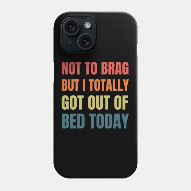 Not to Brag but I Totally Got Out of Bed Today Retro Phone Case by NickDsigns