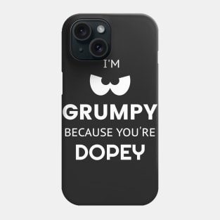 I'm Grumpy Because You're Dopey Shirt Phone Case