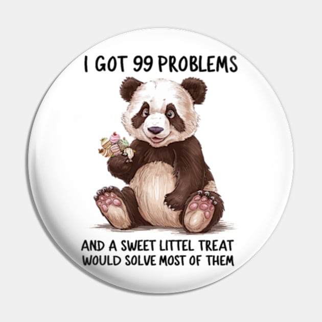 I Got 99 Problems And A Sweet Little Treat Would Solve Most Of Them Pin by Sandlin Keen Ai