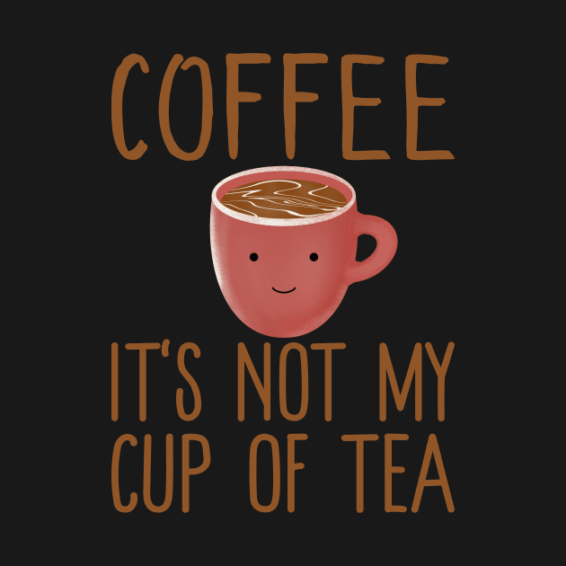 Coffee It's Not My Cup Of Tea - Cute Kawaii Coffee Tea Gift by KawaiinDoodle