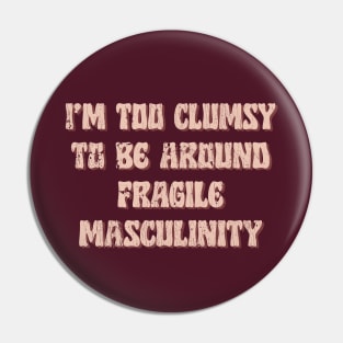 I'm Too Clumsy To Be Around Fragile Masculinity / Feminist Typography Design Pin