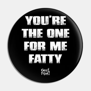 You're The One For Me Fatty Pin