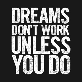 Dreams Don't Work Unless You Do T-Shirt