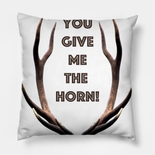 You give me the horn Pillow