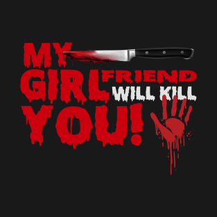 My Girlfriend Will Kill You T-Shirt