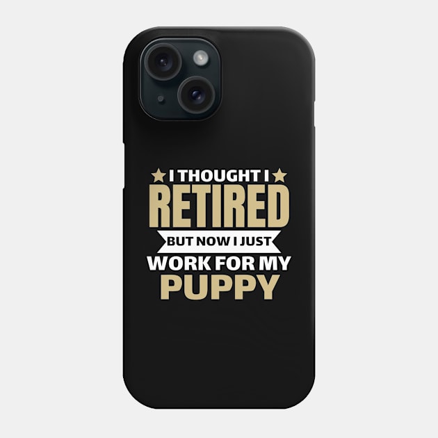 I Thought I Retired But Now I Just Work For My Puppy Phone Case by Pikalaolamotor