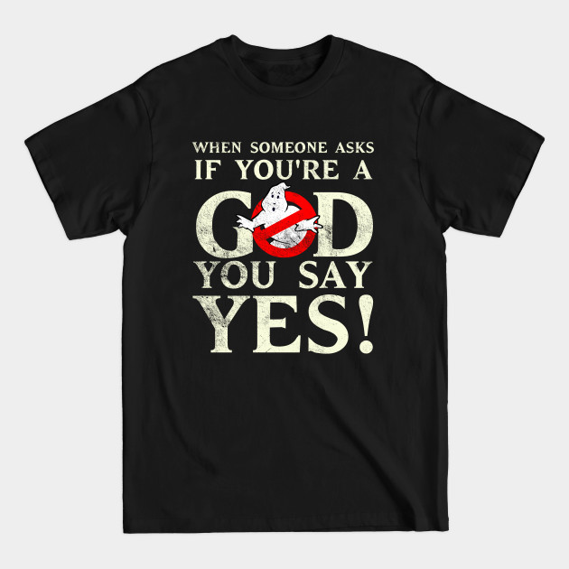 When someone asks if you're a god, you say yes! Distressed - Ghostbusters Afterlife - T-Shirt