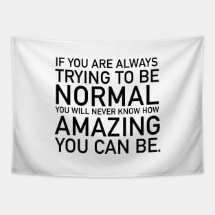 If you are always trying to be normal Tapestry