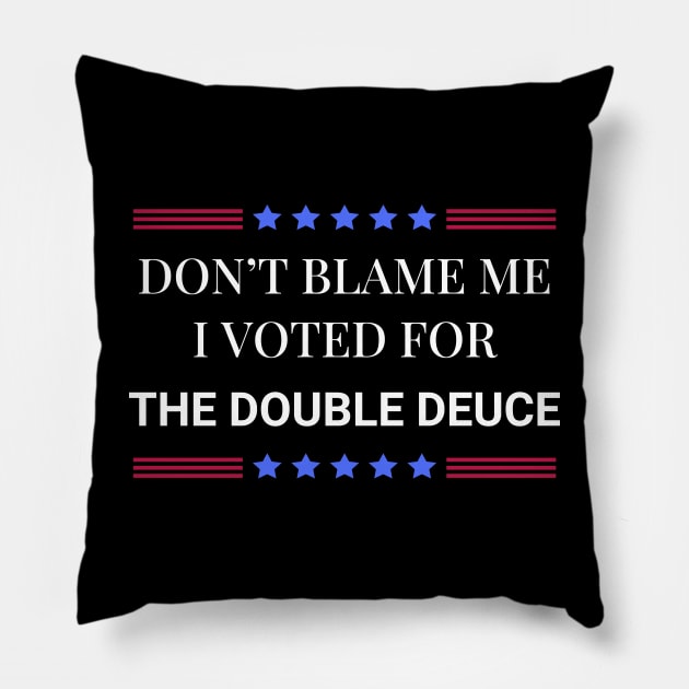 Don't Blame Me I Voted For The Double Deuce Pillow by Woodpile