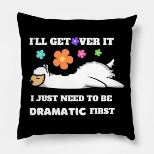 I'll Get Over It I Just Need To Be Dramatic First Pillow