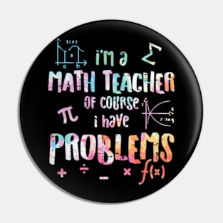 Im A Math Teacher Of Course I Have Problems Funny Men Women Pin