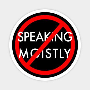 Stop Speaking Moistly Magnet