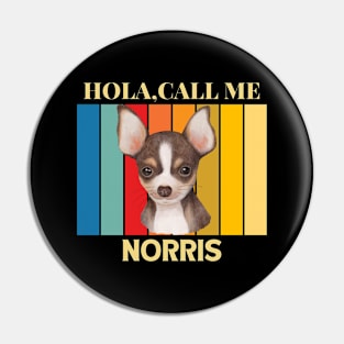 Hola,call me Norris Dog Named T-Shirt Pin