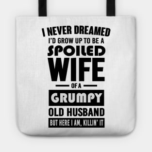 I NEVER DREAMED I'D GROW UP TO BE A SPOILED WIFE OF A GRUMPY OLD HUSBAND BUT HERE I AM KILLIN' IT Tote