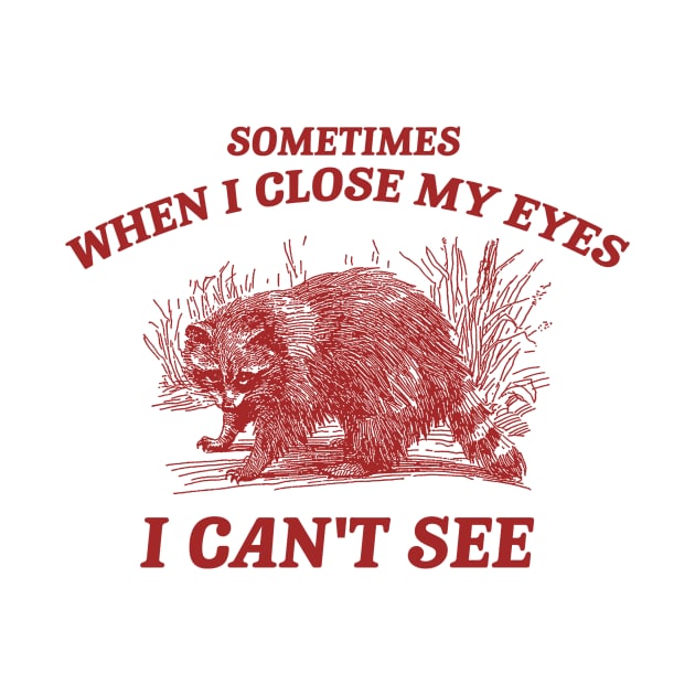 Sometimes When I Close My Eyes I Can't See T Shirt, Vintage Drawing T Shirt, Cartoon Meme by Justin green