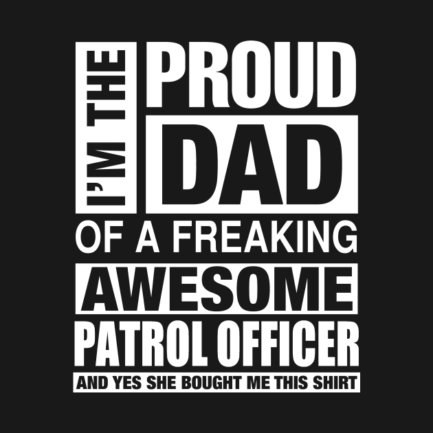 PATROL OFFICER Dad - I'm  Proud Dad of Freaking Awesome PATROL OFFICER by bestsellingshirts