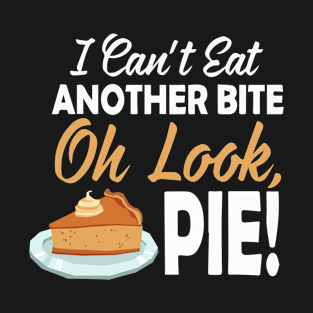 I Cant Eat Another Bite Oh Look Pie Funny Thanksgiving T-Shirt