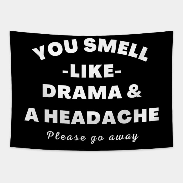 No Drama Here. You Smell Like Drama and a Headache. Please Go Away. Funny Humorous Quote. Tapestry by That Cheeky Tee