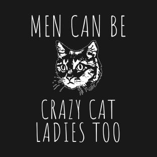 Men Can Be Crazy Cat Ladies Too T-Shirt