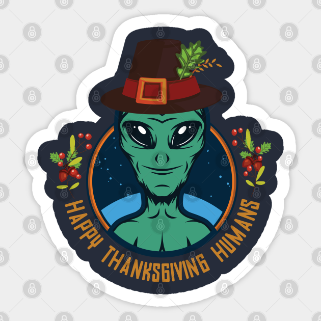 Happy Thanksgiving Humans - Funny Pilgrim Alien - Alien Thanksgiving -  Sticker | Teepublic