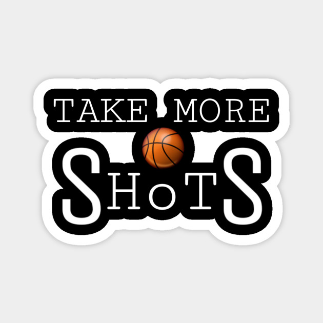Take More Shots Basketball Make More Shots Magnet Teepublic