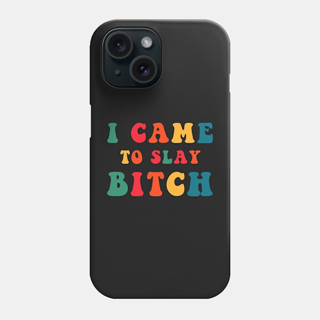 I Came To Slay Bitch Phone Case by CityNoir