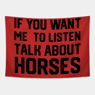 FUNNY IF YOU WANT ME TO LISTEN TALK ABOUT HORSES Tapestry