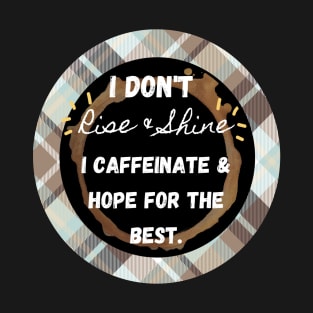 I Don't Rise and Shine I Caffeinate and Hope For the Best T-Shirt