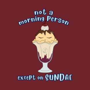 Desserts - no morning person except on SUNDAE T-Shirt