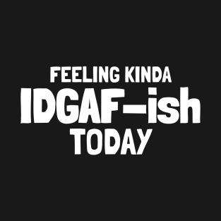 Feeling Kinda EDGAF-ish Today T-Shirt