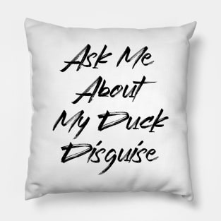 Ask Me About My Duck Disguise - Funny Quote Sayings Birthday Apparel Pillow