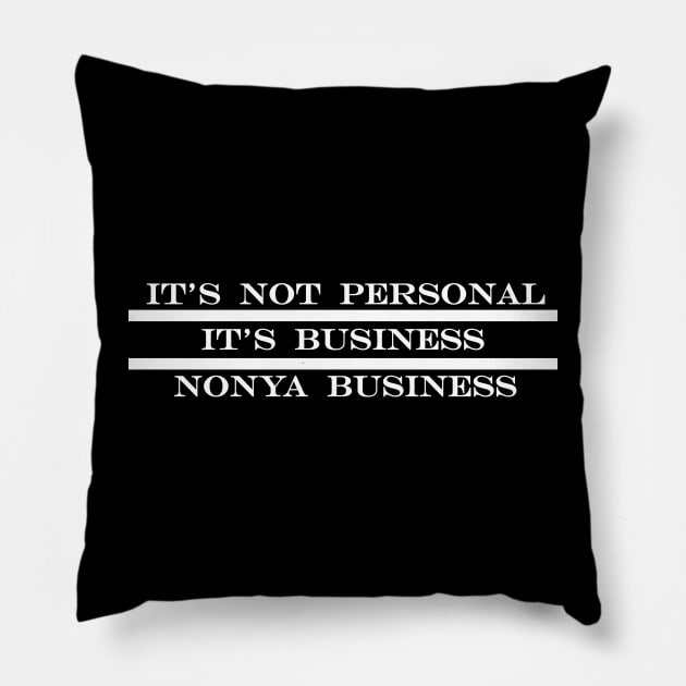 its not personal its business NONYA business Pillow by NotComplainingJustAsking