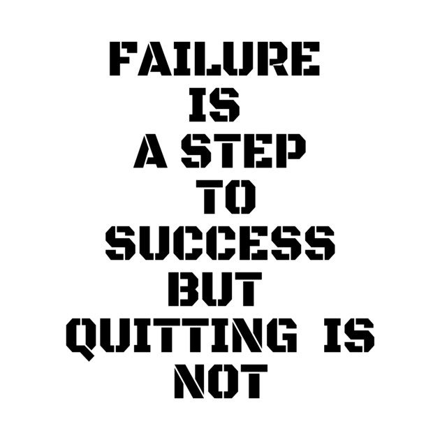 FAILURE IS A STEP TO SUCCESS BUT QUITTING IS NOT by Own Store