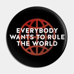 Everybody Wants to Rule The World Pin